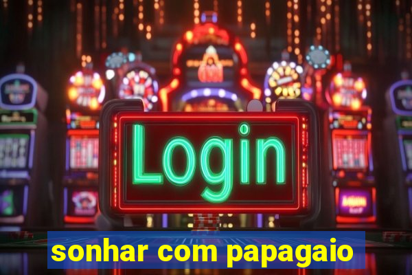 sonhar com papagaio